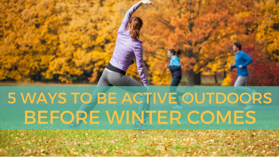 5 Ways to Be Active Outdoors Before Winter Comes