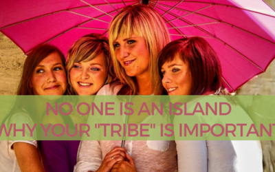 No One Is an Island – Why Your “Tribe” is Important