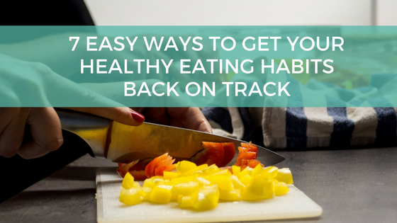 Getting Your Healthy Eating Habits Back on Track